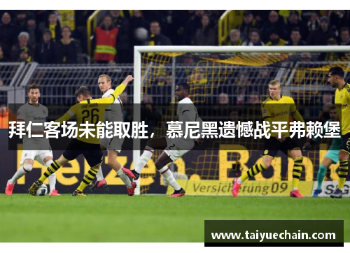 拜仁客场未能取胜，慕尼黑遗憾战平弗赖堡