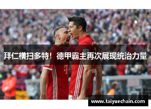 拜仁横扫多特！德甲霸主再次展现统治力量