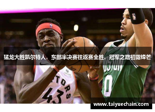 猛龙大胜凯尔特人，东部半决赛往返赛全胜，冠军之路初露锋芒