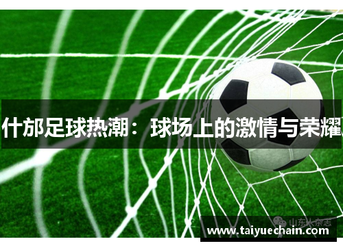 什邡足球热潮：球场上的激情与荣耀