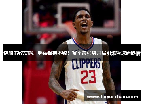 快船击败灰熊，继续保持不败！赛季最强势开局引爆篮球迷热情