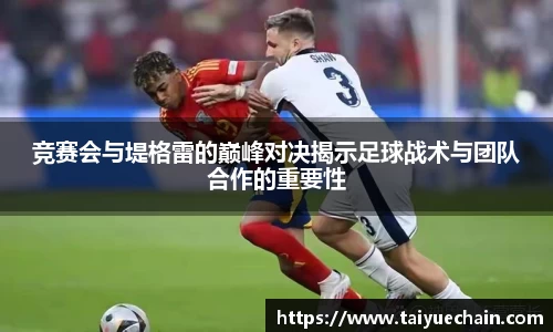 竞赛会与堤格雷的巅峰对决揭示足球战术与团队合作的重要性